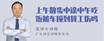 上午散步中途中午吃饭被车撞到算工伤吗