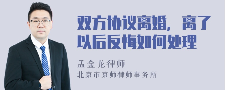 双方协议离婚，离了以后反悔如何处理