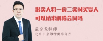 出卖人将一房二卖时买受人可以请求解除合同吗