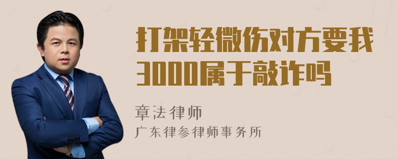 打架轻微伤对方要我3000属于敲诈吗