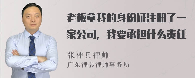 老板拿我的身份证注册了一家公司，我要承担什么责任