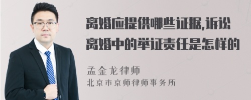 离婚应提供哪些证据,诉讼离婚中的举证责任是怎样的