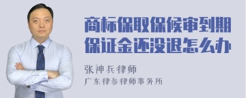 商标保取保候审到期保证金还没退怎么办