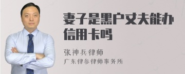 妻子是黑户丈夫能办信用卡吗