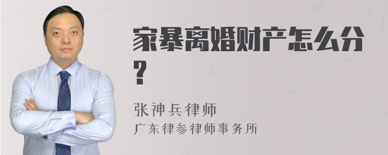 家暴离婚财产怎么分?