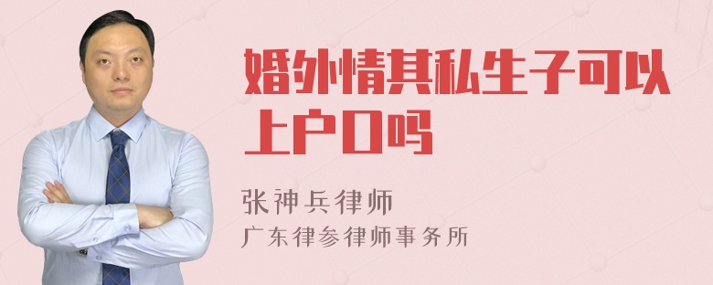 婚外情其私生子可以上户口吗