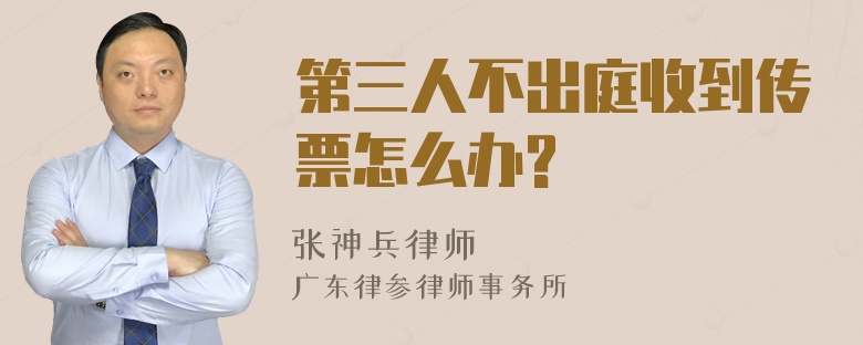 第三人不出庭收到传票怎么办?