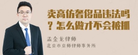 卖高仿奢侈品违法吗？怎么做才不会被抓