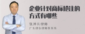 企业针对商标抢注的方式有哪些