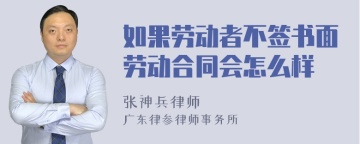 如果劳动者不签书面劳动合同会怎么样