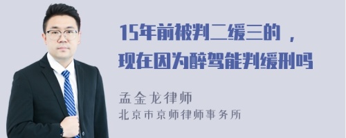 15年前被判二缓三的 ,现在因为醉驾能判缓刑吗