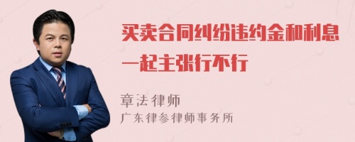 买卖合同纠纷违约金和利息一起主张行不行