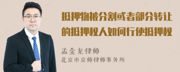 抵押物被分割或者部分转让的抵押权人如何行使抵押权