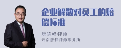 企业解散对员工的赔偿标准