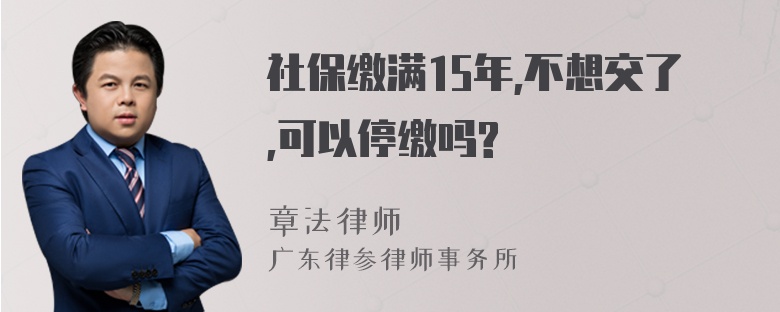 社保缴满15年,不想交了,可以停缴吗?