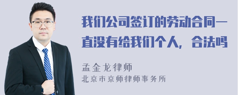 我们公司签订的劳动合同一直没有给我们个人，合法吗