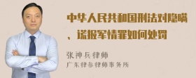 中华人民共和国刑法对隐瞒、谎报军情罪如何处罚