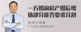 一方婚前房产婚后增值部分能否要求分割