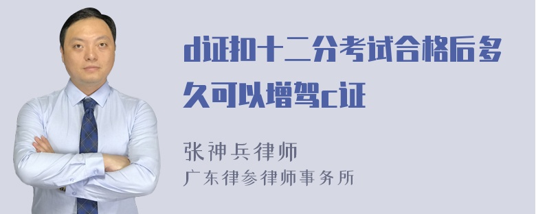 d证扣十二分考试合格后多久可以增驾c证