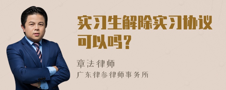 实习生解除实习协议可以吗？