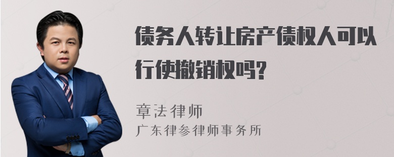 债务人转让房产债权人可以行使撤销权吗?