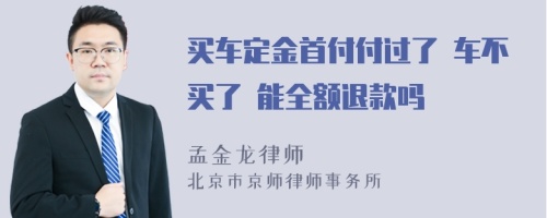 买车定金首付付过了 车不买了 能全额退款吗