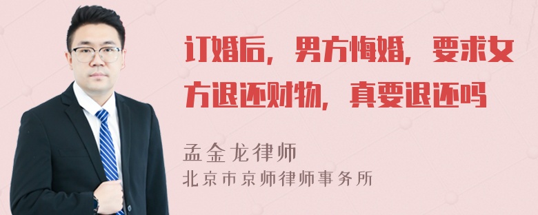 订婚后，男方悔婚，要求女方退还财物，真要退还吗