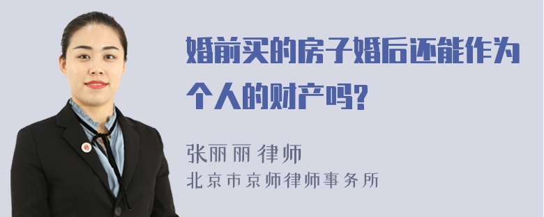 婚前买的房子婚后还能作为个人的财产吗?