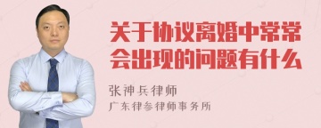 关于协议离婚中常常会出现的问题有什么