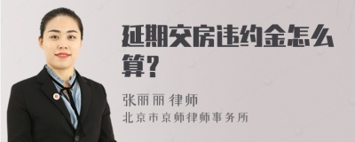 延期交房违约金怎么算？