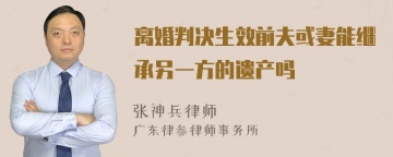 离婚判决生效前夫或妻能继承另一方的遗产吗