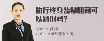 执行终身监禁期间可以减刑吗？