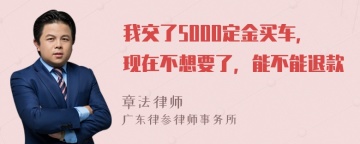 我交了5000定金买车，现在不想要了，能不能退款