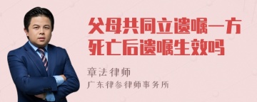 父母共同立遗嘱一方死亡后遗嘱生效吗