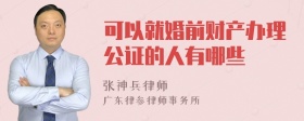 可以就婚前财产办理公证的人有哪些