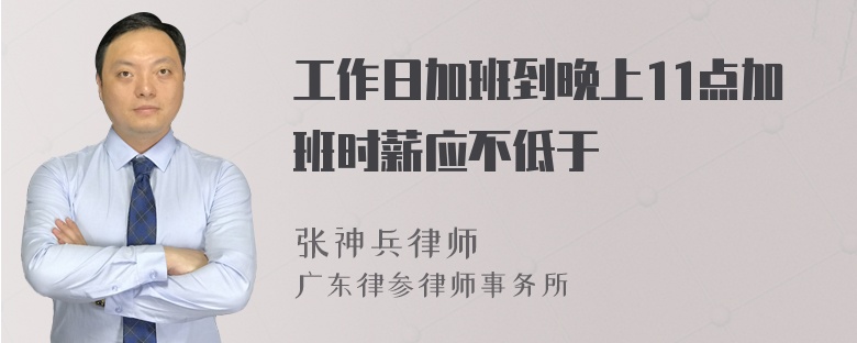 工作日加班到晚上11点加班时薪应不低于