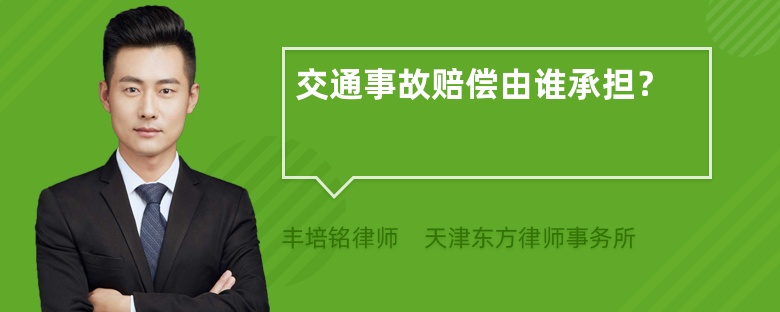 交通事故赔偿由谁承担？
