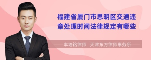 福建省厦门市思明区交通违章处理时间法律规定有哪些