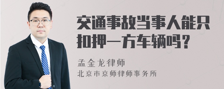 交通事故当事人能只扣押一方车辆吗？