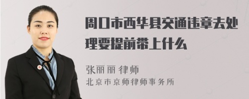 周口市西华县交通违章去处理要提前带上什么