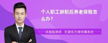 个人职工辞职后养老保险怎么办？