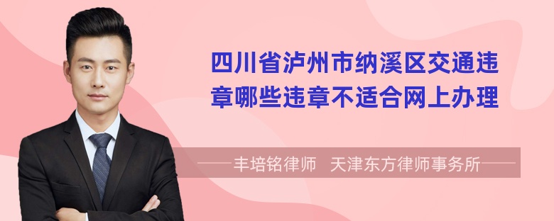 四川省泸州市纳溪区交通违章哪些违章不适合网上办理