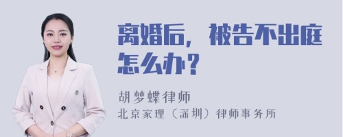 离婚后，被告不出庭怎么办？