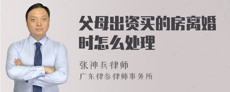 父母出资买的房离婚时怎么处理