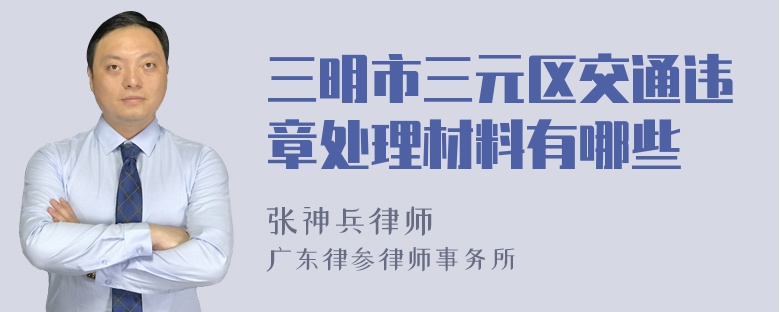 三明市三元区交通违章处理材料有哪些