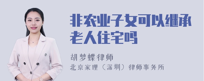 非农业子女可以继承老人住宅吗