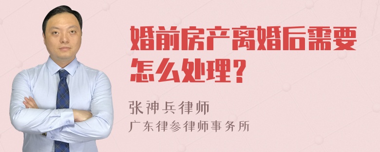 婚前房产离婚后需要怎么处理？