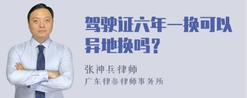 驾驶证六年一换可以异地换吗？