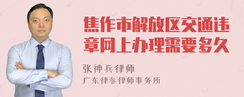 焦作市解放区交通违章网上办理需要多久