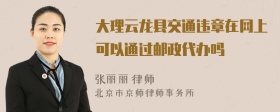 大理云龙县交通违章在网上可以通过邮政代办吗